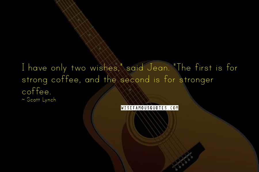 Scott Lynch Quotes: I have only two wishes," said Jean. "The first is for strong coffee, and the second is for stronger coffee.