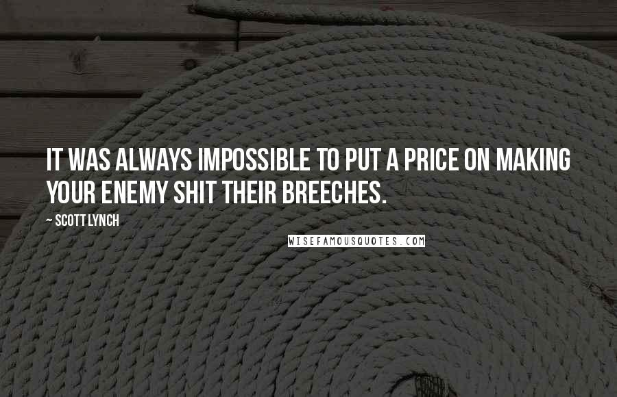 Scott Lynch Quotes: It was always impossible to put a price on making your enemy shit their breeches.
