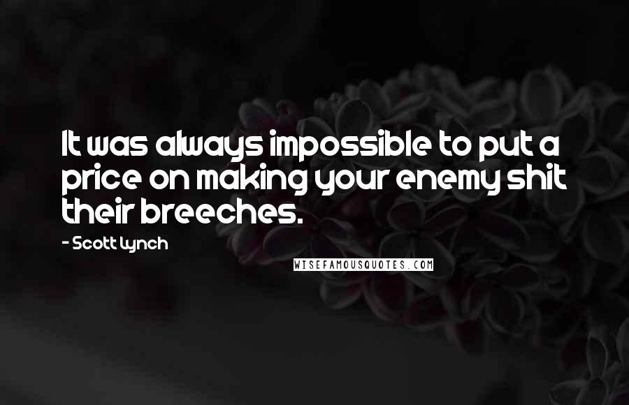 Scott Lynch Quotes: It was always impossible to put a price on making your enemy shit their breeches.