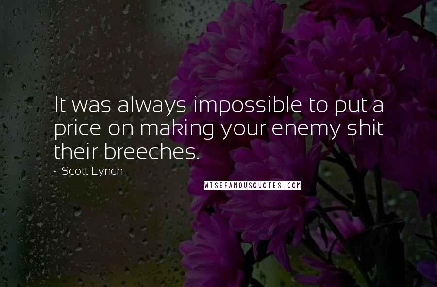 Scott Lynch Quotes: It was always impossible to put a price on making your enemy shit their breeches.