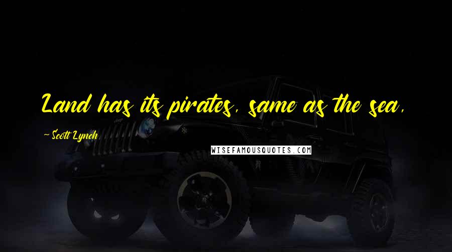 Scott Lynch Quotes: Land has its pirates, same as the sea,