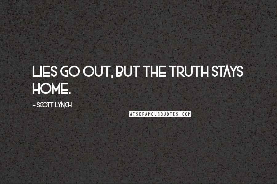 Scott Lynch Quotes: Lies go out, but the truth stays home.