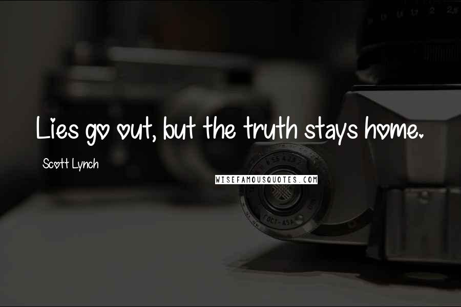 Scott Lynch Quotes: Lies go out, but the truth stays home.