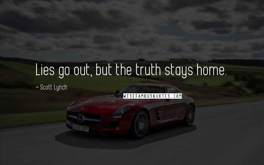 Scott Lynch Quotes: Lies go out, but the truth stays home.