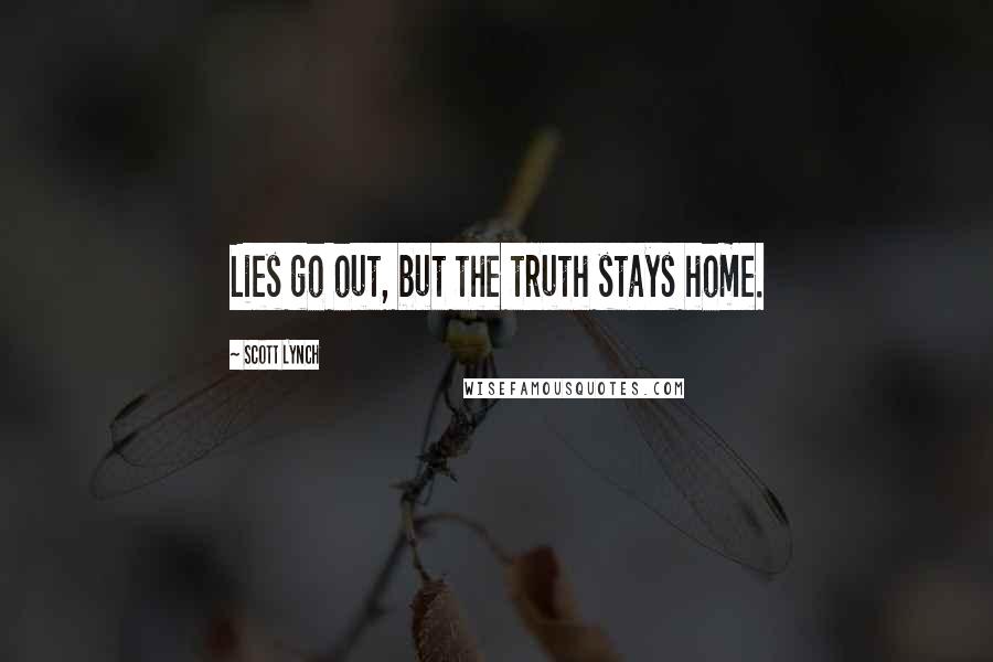 Scott Lynch Quotes: Lies go out, but the truth stays home.