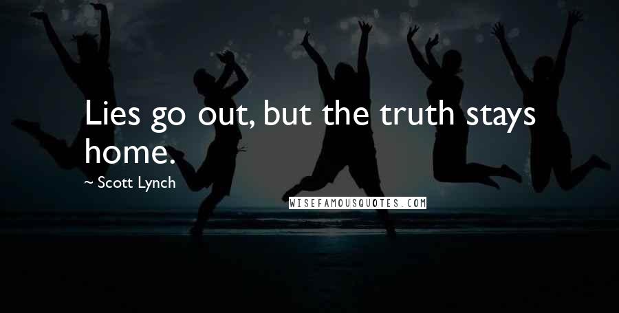 Scott Lynch Quotes: Lies go out, but the truth stays home.