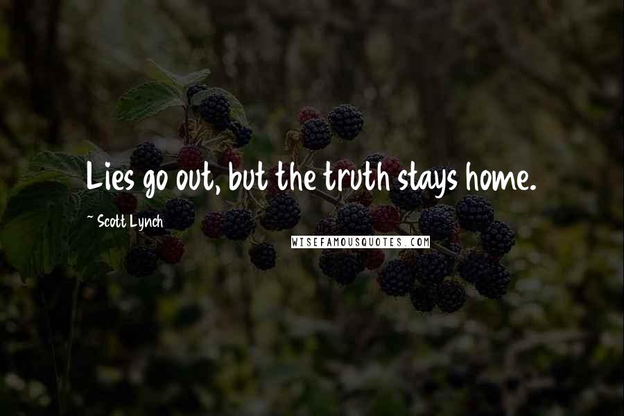 Scott Lynch Quotes: Lies go out, but the truth stays home.