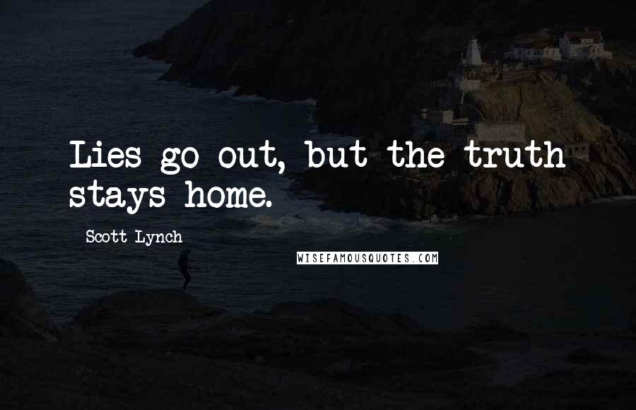 Scott Lynch Quotes: Lies go out, but the truth stays home.