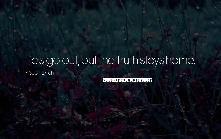 Scott Lynch Quotes: Lies go out, but the truth stays home.