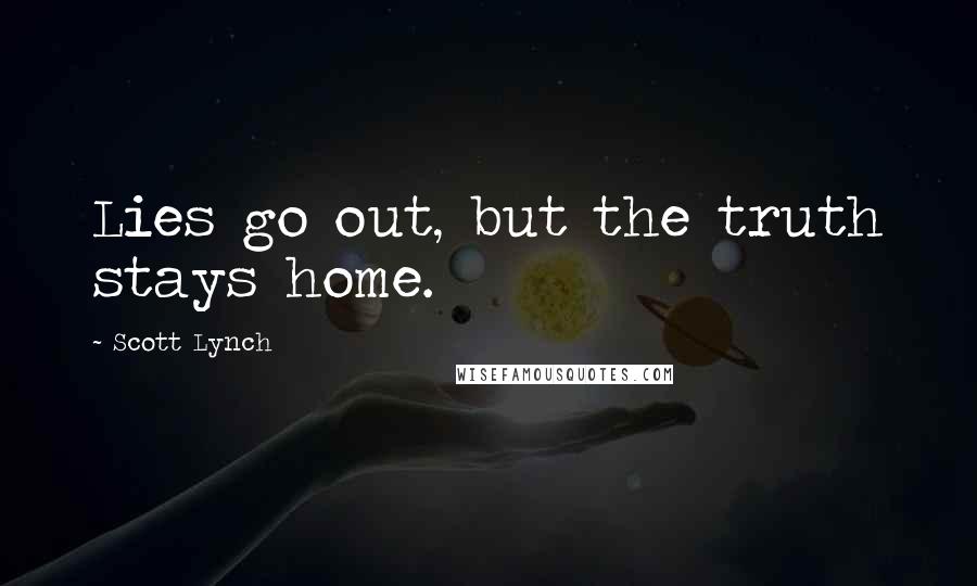 Scott Lynch Quotes: Lies go out, but the truth stays home.