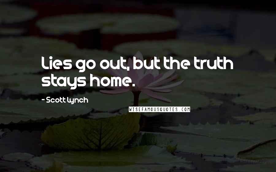 Scott Lynch Quotes: Lies go out, but the truth stays home.