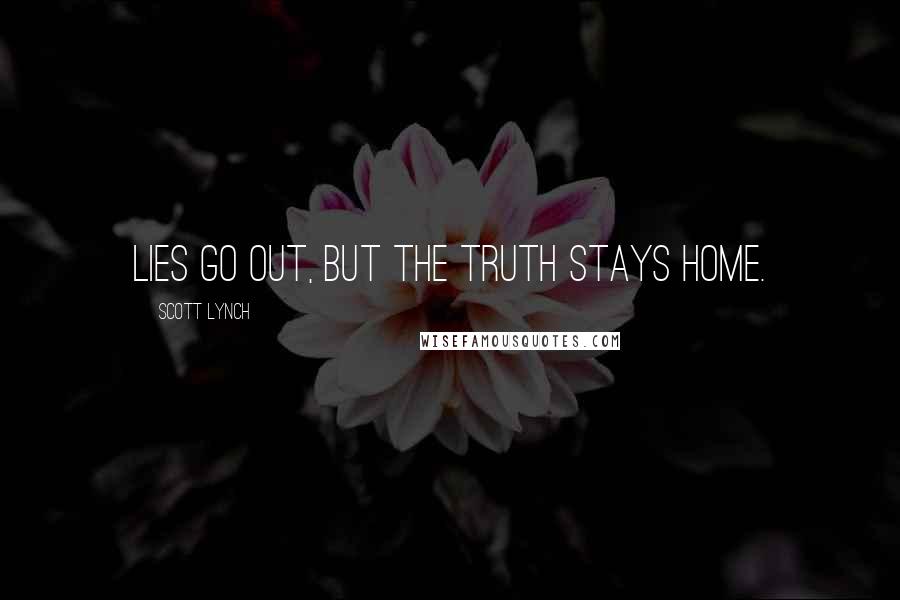 Scott Lynch Quotes: Lies go out, but the truth stays home.