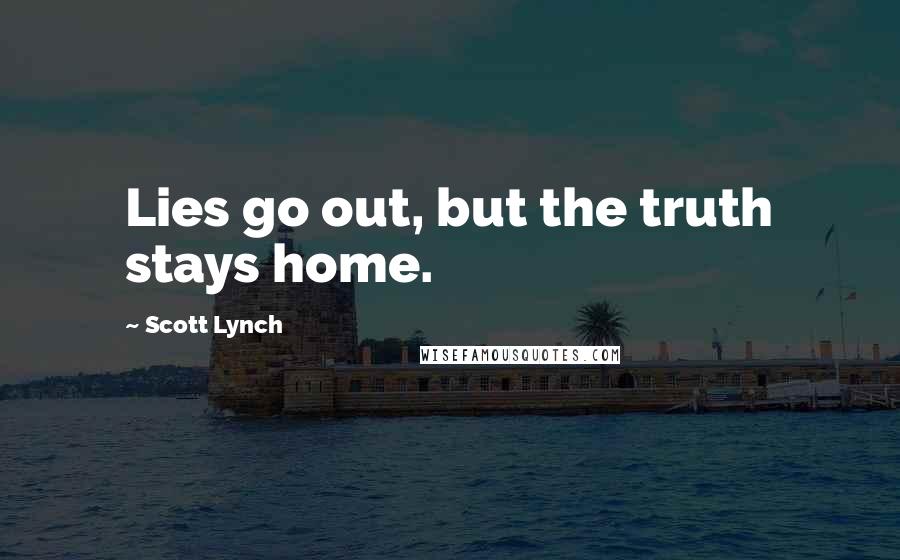 Scott Lynch Quotes: Lies go out, but the truth stays home.