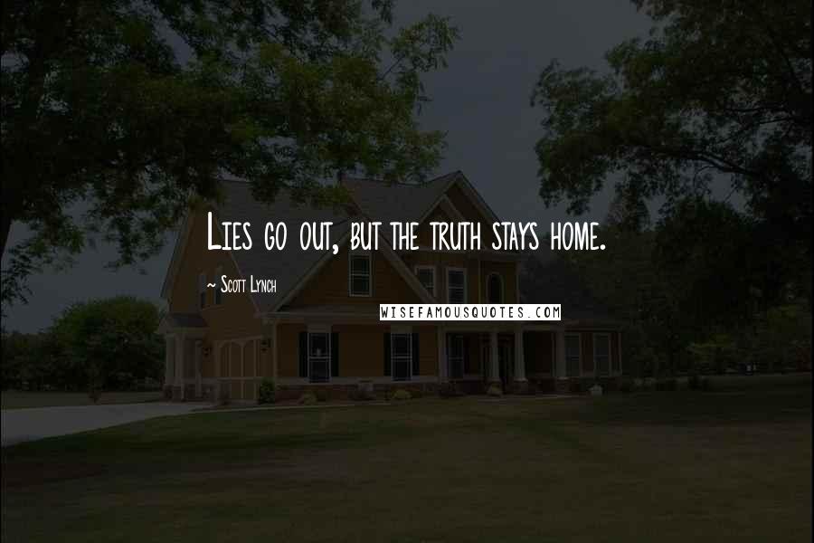 Scott Lynch Quotes: Lies go out, but the truth stays home.