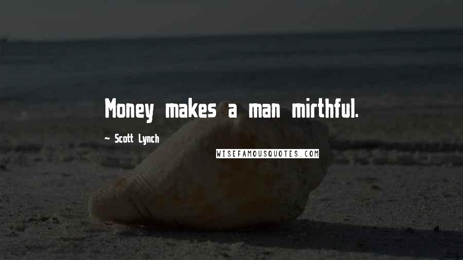 Scott Lynch Quotes: Money makes a man mirthful.