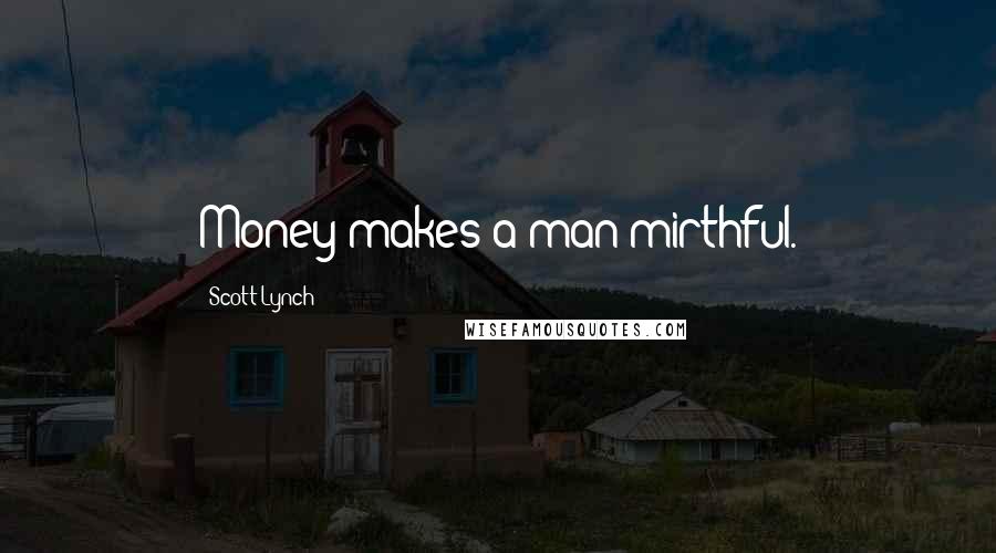 Scott Lynch Quotes: Money makes a man mirthful.