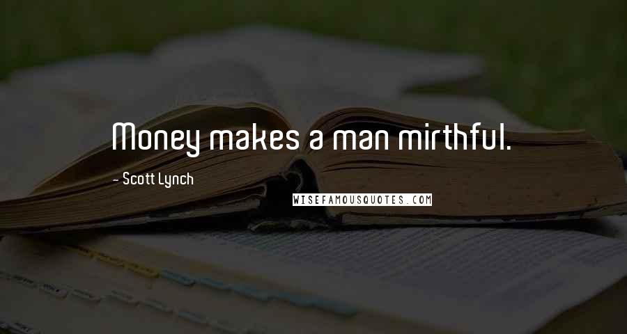 Scott Lynch Quotes: Money makes a man mirthful.