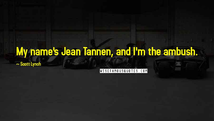 Scott Lynch Quotes: My name's Jean Tannen, and I'm the ambush.