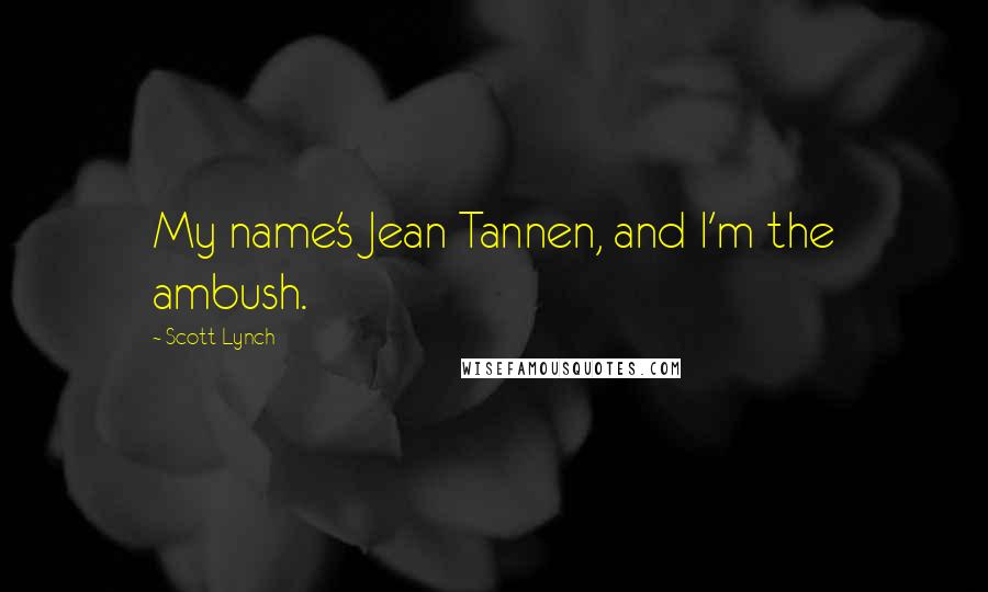 Scott Lynch Quotes: My name's Jean Tannen, and I'm the ambush.