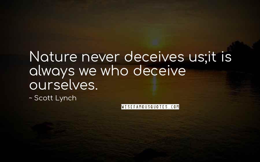 Scott Lynch Quotes: Nature never deceives us;it is always we who deceive ourselves.