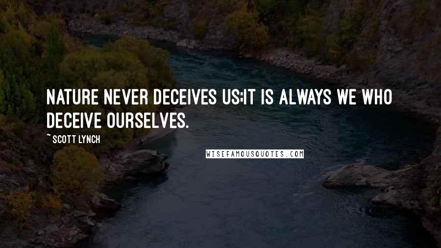 Scott Lynch Quotes: Nature never deceives us;it is always we who deceive ourselves.