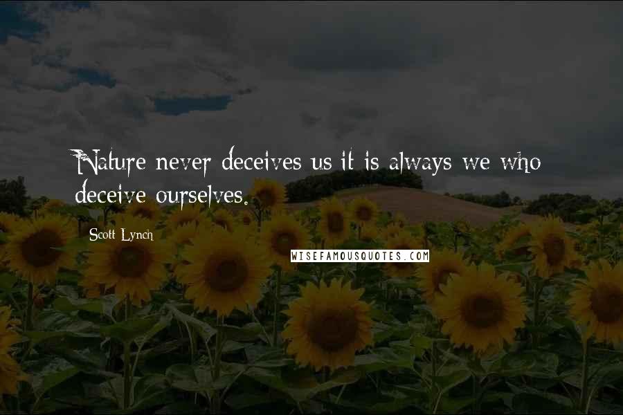 Scott Lynch Quotes: Nature never deceives us;it is always we who deceive ourselves.