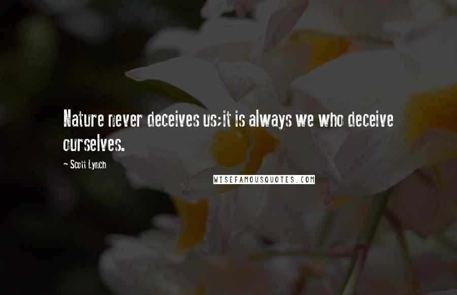 Scott Lynch Quotes: Nature never deceives us;it is always we who deceive ourselves.