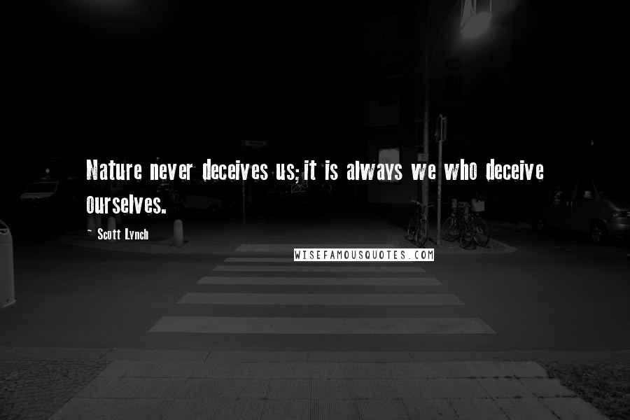 Scott Lynch Quotes: Nature never deceives us;it is always we who deceive ourselves.