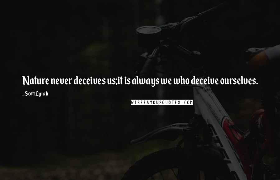 Scott Lynch Quotes: Nature never deceives us;it is always we who deceive ourselves.
