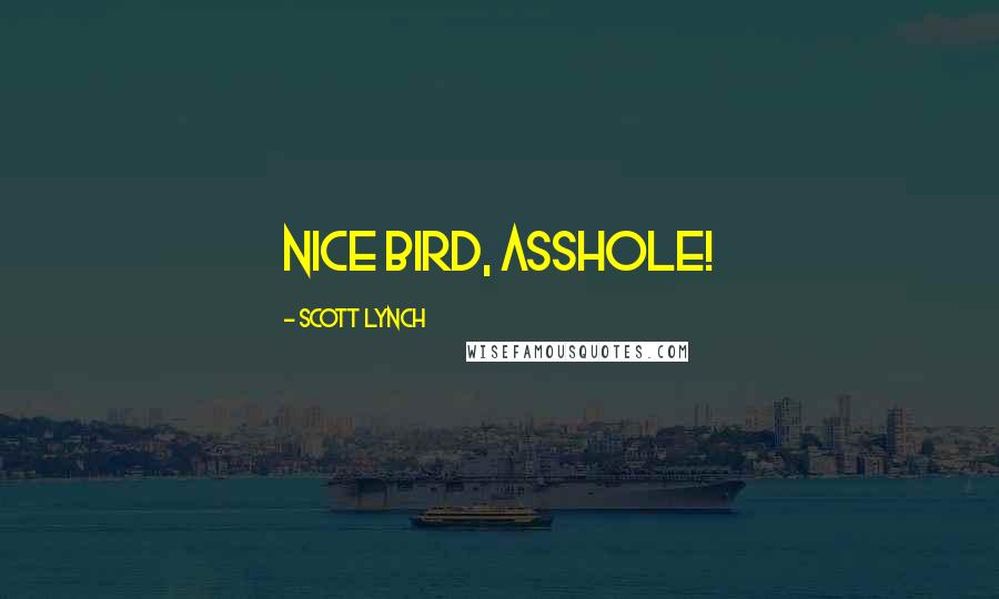 Scott Lynch Quotes: Nice bird, asshole!