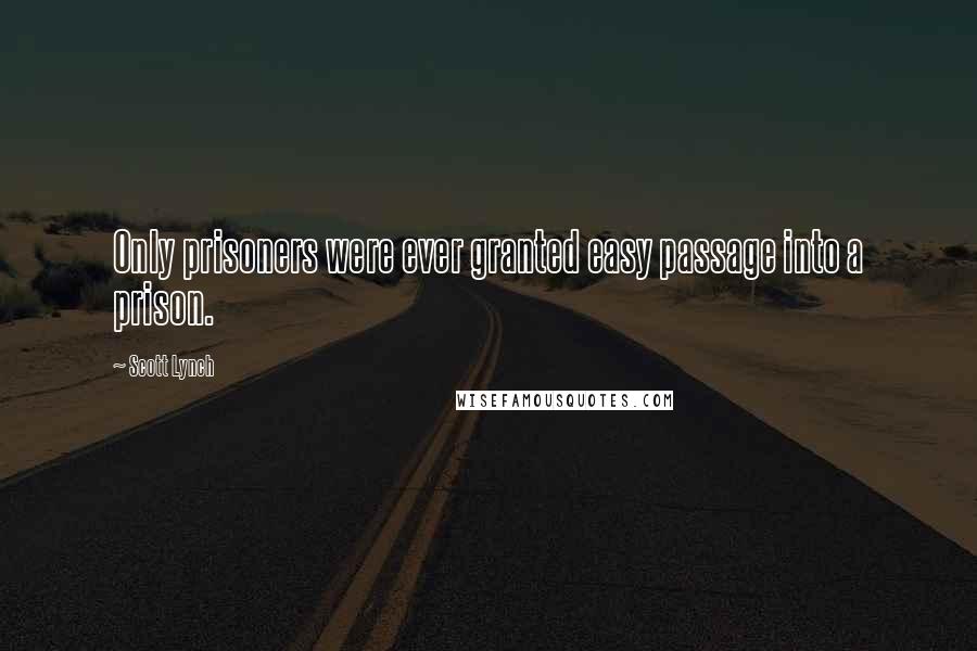 Scott Lynch Quotes: Only prisoners were ever granted easy passage into a prison.