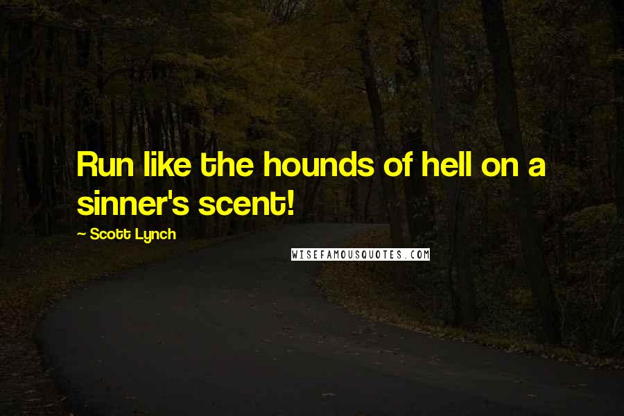 Scott Lynch Quotes: Run like the hounds of hell on a sinner's scent!