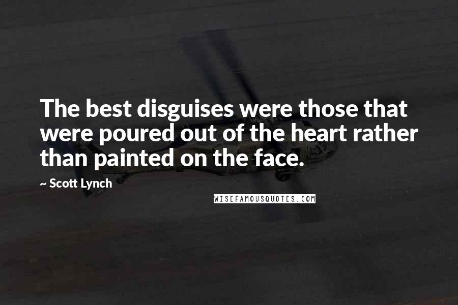 Scott Lynch Quotes: The best disguises were those that were poured out of the heart rather than painted on the face.