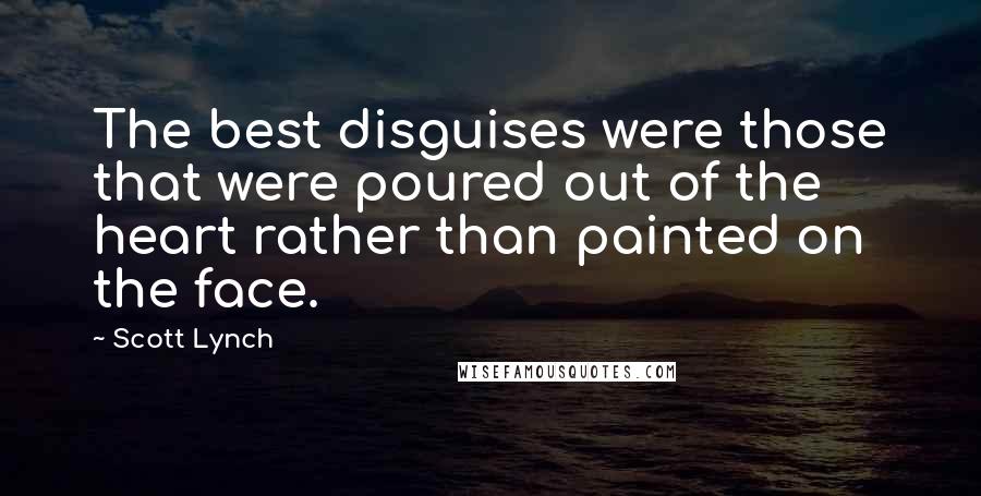 Scott Lynch Quotes: The best disguises were those that were poured out of the heart rather than painted on the face.