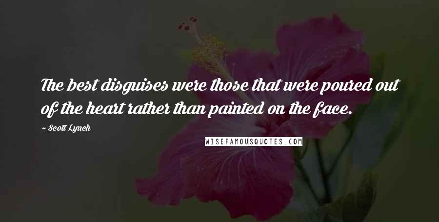 Scott Lynch Quotes: The best disguises were those that were poured out of the heart rather than painted on the face.