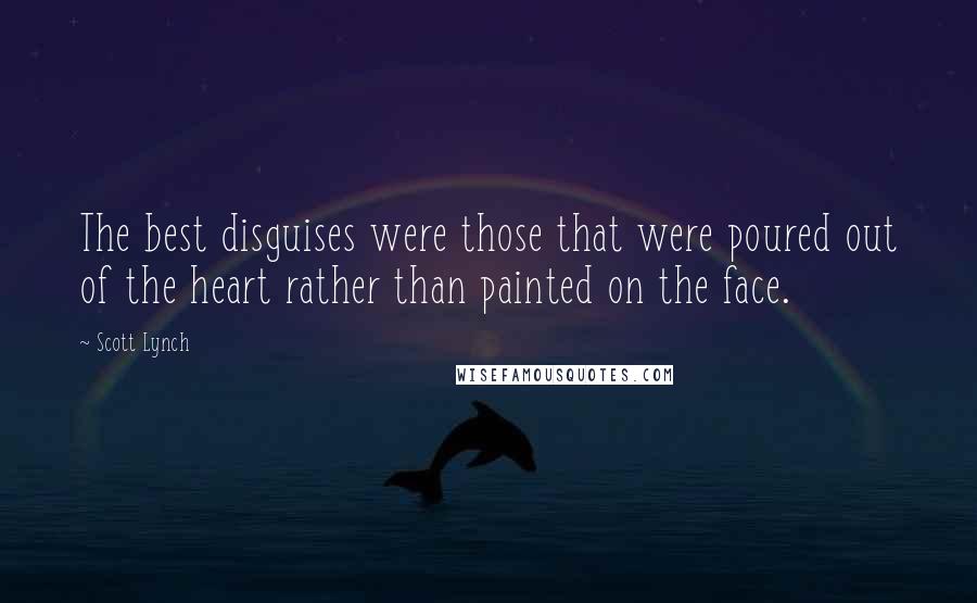 Scott Lynch Quotes: The best disguises were those that were poured out of the heart rather than painted on the face.