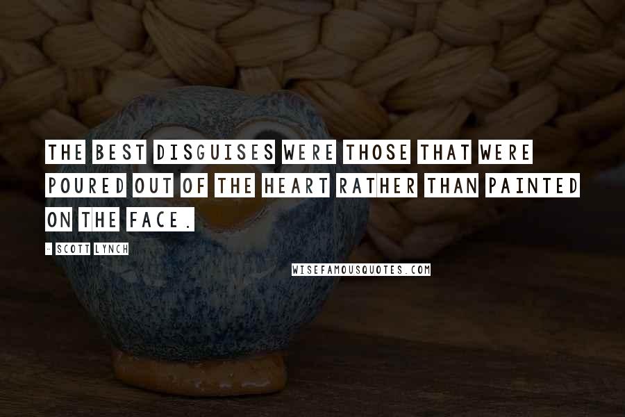 Scott Lynch Quotes: The best disguises were those that were poured out of the heart rather than painted on the face.