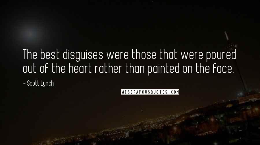 Scott Lynch Quotes: The best disguises were those that were poured out of the heart rather than painted on the face.