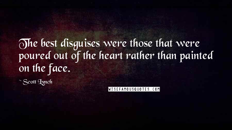 Scott Lynch Quotes: The best disguises were those that were poured out of the heart rather than painted on the face.