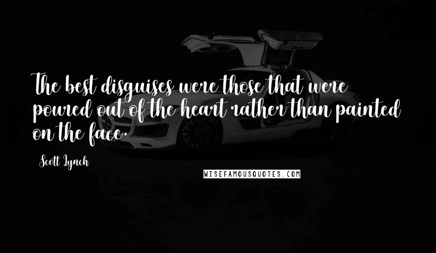 Scott Lynch Quotes: The best disguises were those that were poured out of the heart rather than painted on the face.