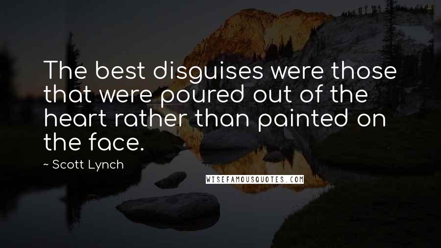 Scott Lynch Quotes: The best disguises were those that were poured out of the heart rather than painted on the face.