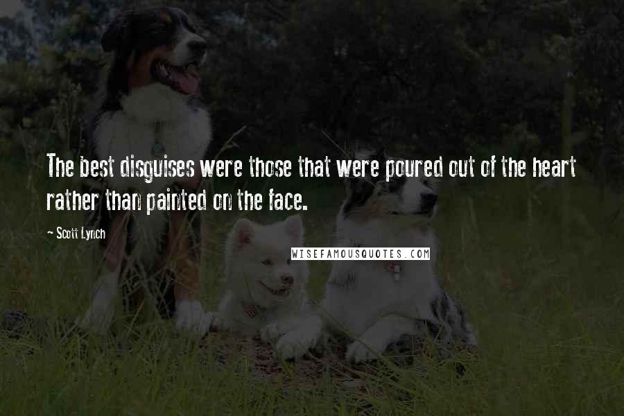 Scott Lynch Quotes: The best disguises were those that were poured out of the heart rather than painted on the face.