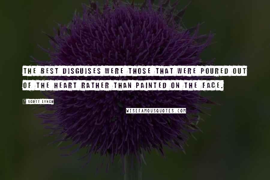 Scott Lynch Quotes: The best disguises were those that were poured out of the heart rather than painted on the face.