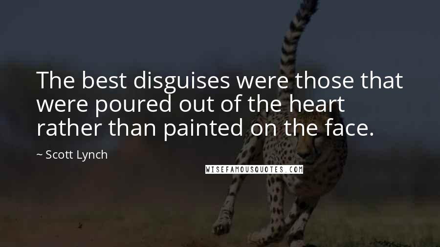 Scott Lynch Quotes: The best disguises were those that were poured out of the heart rather than painted on the face.