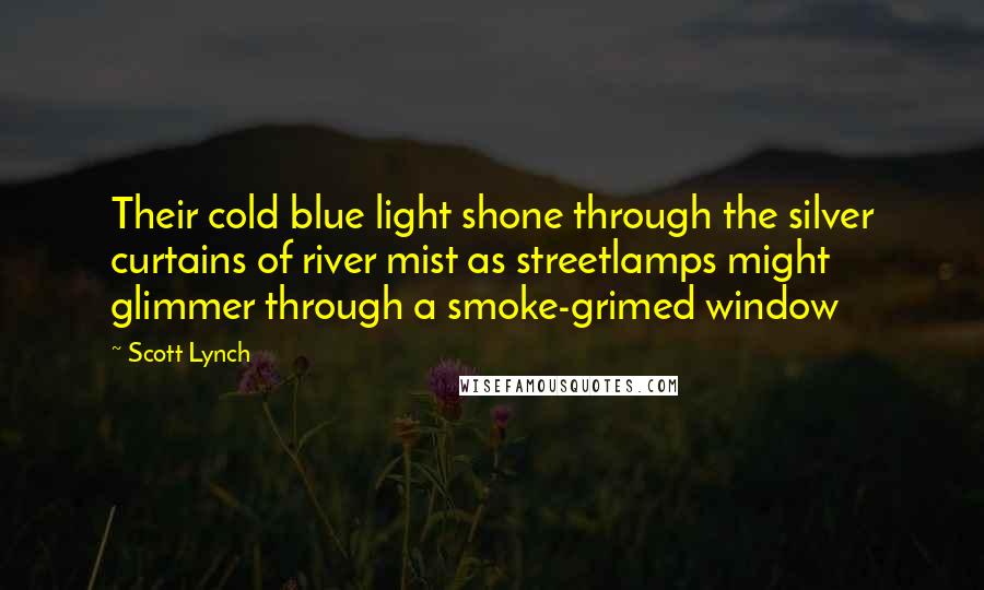 Scott Lynch Quotes: Their cold blue light shone through the silver curtains of river mist as streetlamps might glimmer through a smoke-grimed window