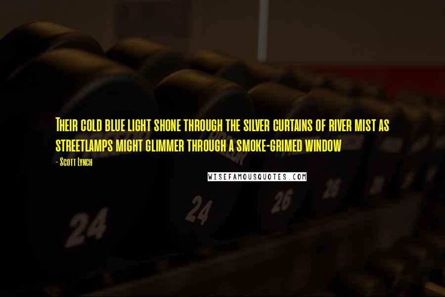 Scott Lynch Quotes: Their cold blue light shone through the silver curtains of river mist as streetlamps might glimmer through a smoke-grimed window