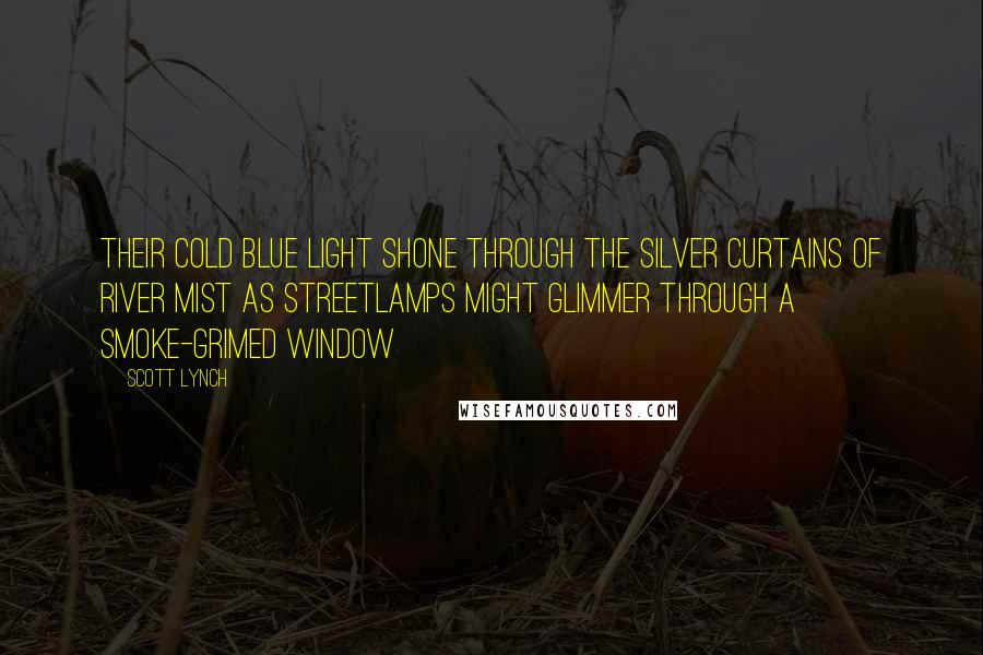 Scott Lynch Quotes: Their cold blue light shone through the silver curtains of river mist as streetlamps might glimmer through a smoke-grimed window