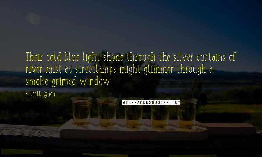 Scott Lynch Quotes: Their cold blue light shone through the silver curtains of river mist as streetlamps might glimmer through a smoke-grimed window