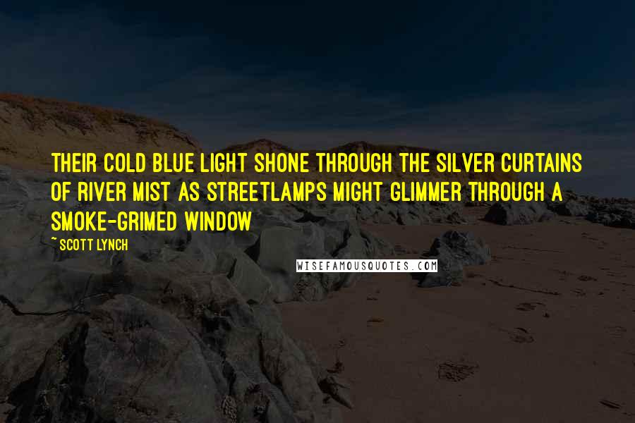 Scott Lynch Quotes: Their cold blue light shone through the silver curtains of river mist as streetlamps might glimmer through a smoke-grimed window