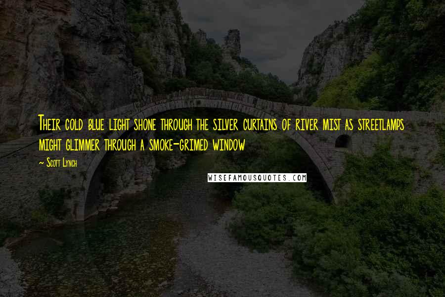 Scott Lynch Quotes: Their cold blue light shone through the silver curtains of river mist as streetlamps might glimmer through a smoke-grimed window